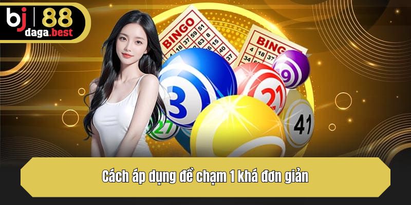 Cách áp dụng đề chạm 1 khá đơn giản