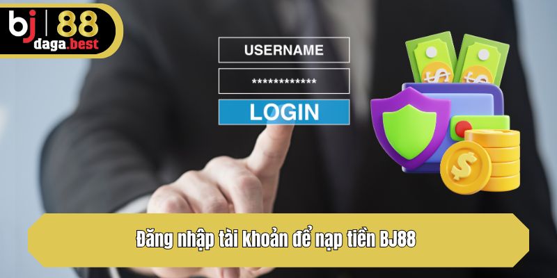 Đăng nhập tài khoản để nạp tiền BJ88 