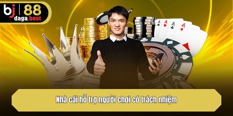 Nhà cái hỗ trợ người chơi có trách nhiệm 
