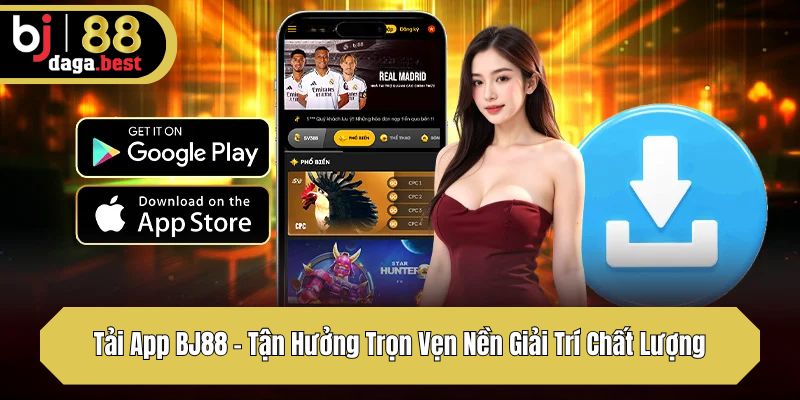 Tải App BJ88 – Tận Hưởng Trọn Vẹn Nền Giải Trí Chất Lượng